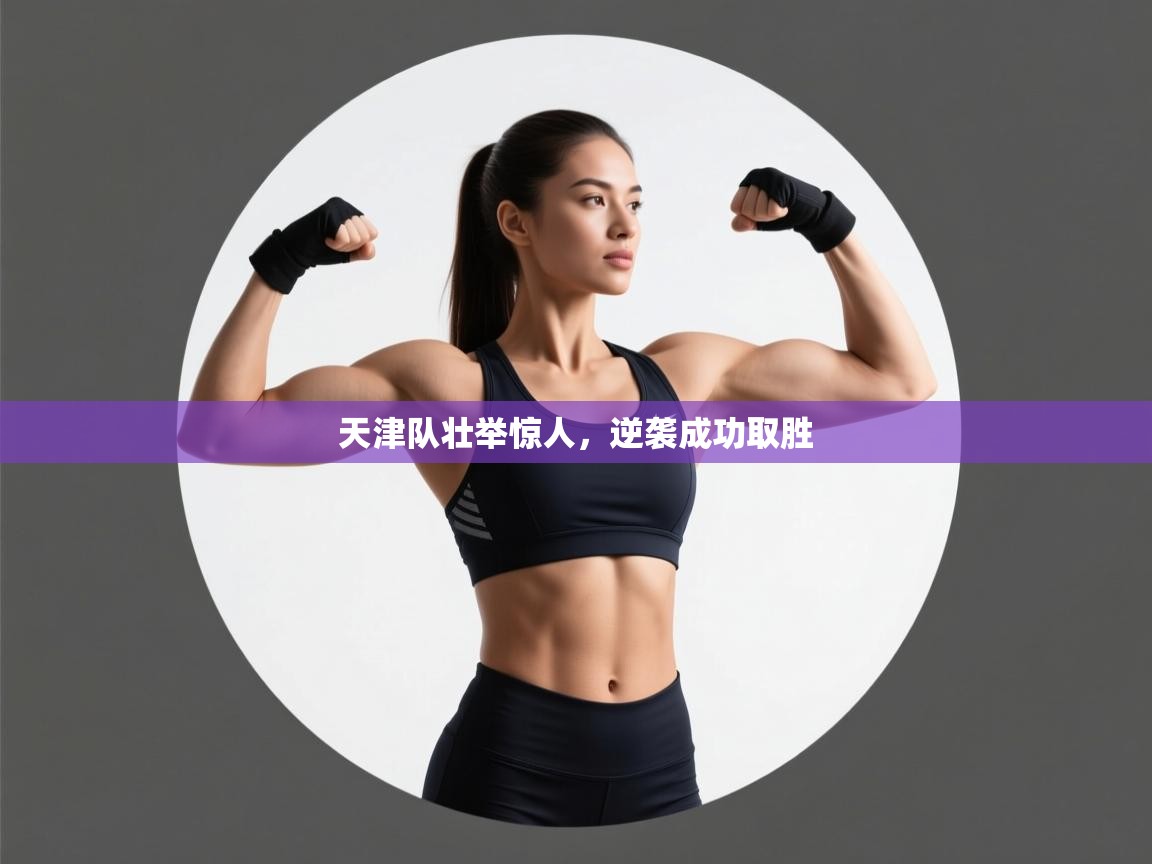 天津队壮举惊人，逆袭成功取胜  第1张